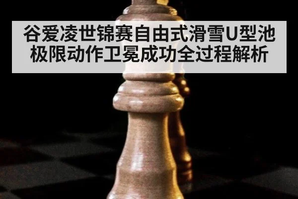 谷爱凌世锦赛自由式滑雪U型池极限动作卫冕成功全过程解析